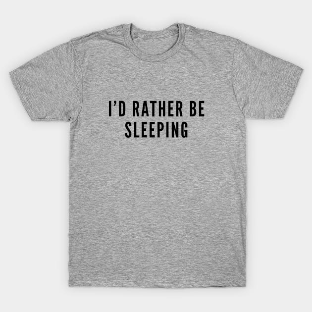 Funny - I'd Rather Be Sleeping - Funny Joke Slogan Humor Statement T-Shirt by sillyslogans